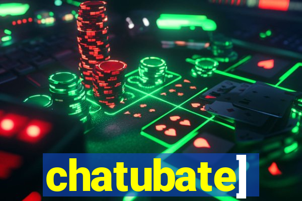 chatubate]